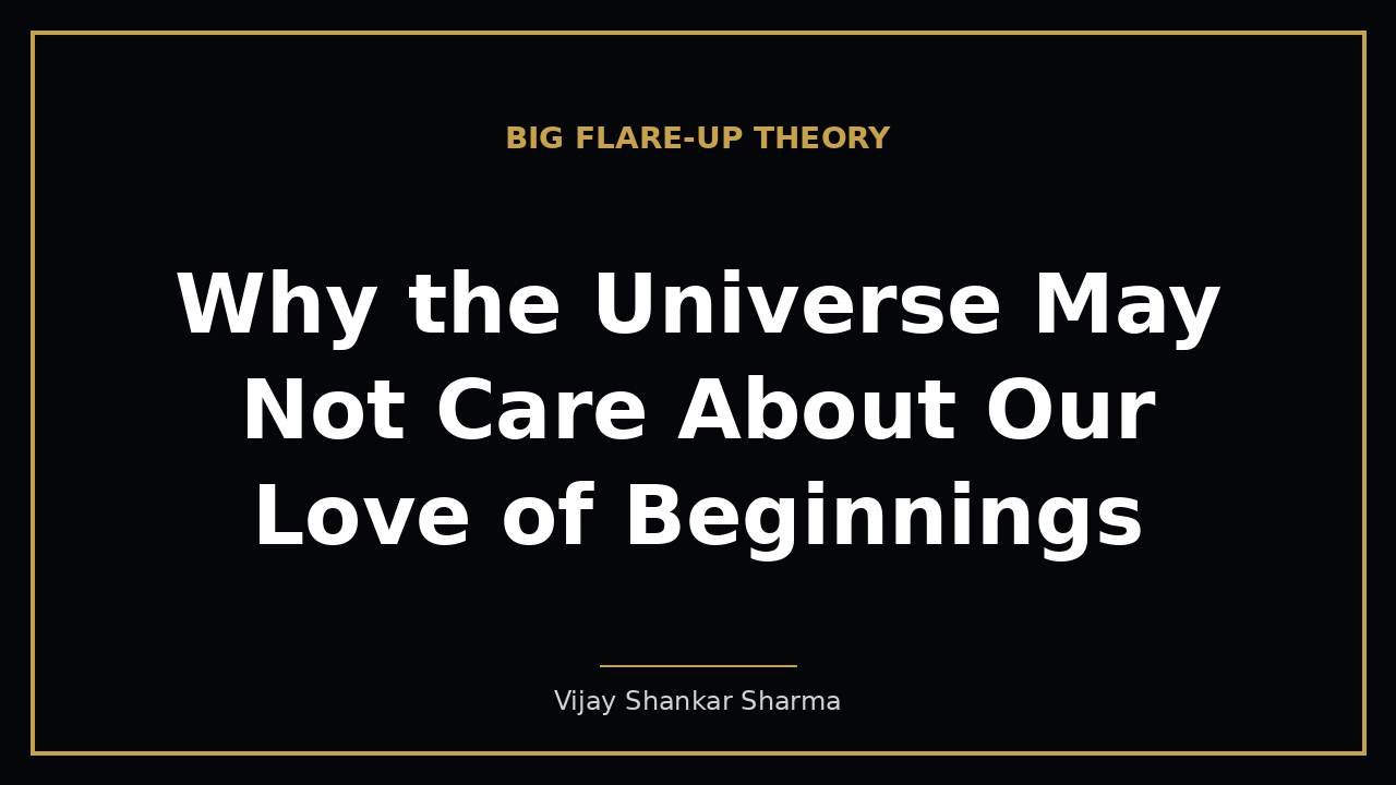 Why the Universe May Not Care About Our Love of Beginnings